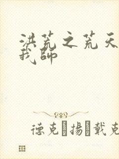 洪荒之荒天帝是我师