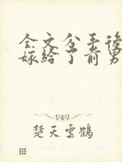 全文分手后,我嫁给了前男友的小叔