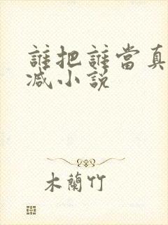 谁把谁当真未删减小说