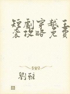 短剧穿越王妃逆袭攻略免费观看