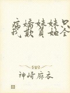 病娇妹妹只想让我欺负她全集免费漫画