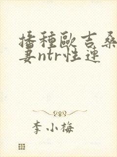 播种欧吉桑与人妻ntr性连