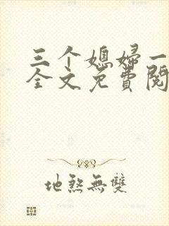 三个媳妇一锅烩全文免费阅读