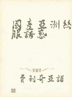 国产亚洲丝袜制服诱惑