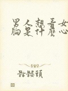 男人想看女人的胸是什么心理