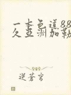 一本色道88久久亚洲加勒比日韩精品