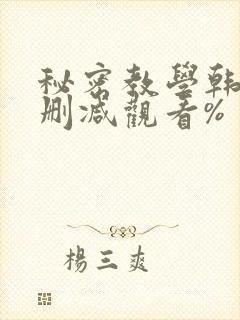 秘密教学韩漫无删减观看%