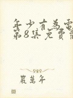 年少有为电视剧第8集免费观看