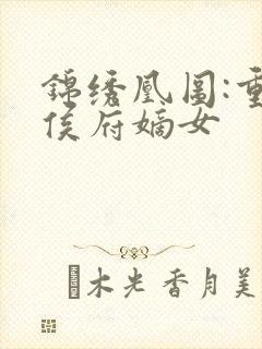 锦绣凰图:重生侯府嫡女