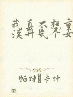 我真不想重生陈汉升几个女主