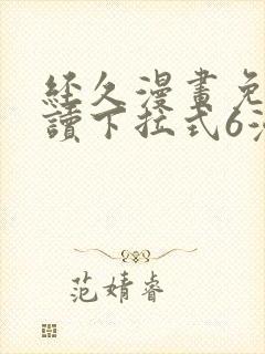 经久漫画免费阅读下拉式6漫画