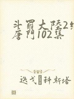 斗罗大陆2绝世唐门102集