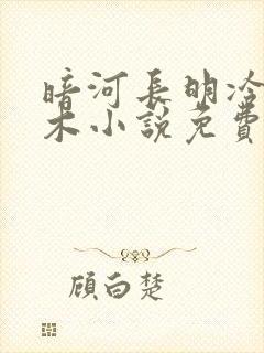 暗河长明冷山就木小说免费阅读无弹窗