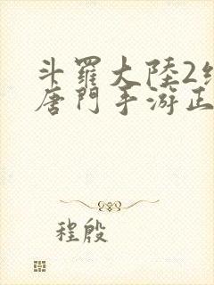 斗罗大陆2绝世唐门手游正版下载