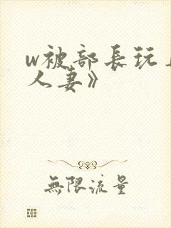 w被部长玩弄的人妻》