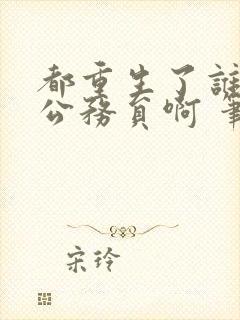 都重生了谁还考公务员啊 笔趣阁封面