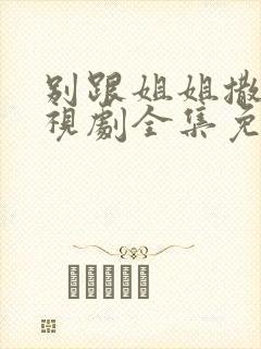 别跟姐姐撒野电视剧全集免费观看