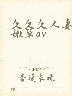 久久久人妻少妇嫩草av