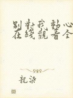 别对我动心高清在线观看全集免费播放