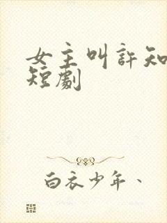 女主叫许知意的短剧