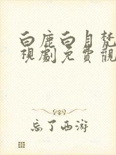 白鹿白月梵星电视剧免费观看完整版