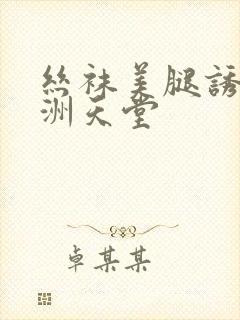 丝袜美腿诱惑亚洲天堂