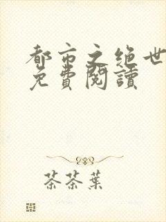 都市之绝世战神免费阅读