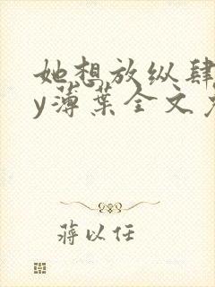 她想放纵肆意by薄叶全文免费阅读笔趣阁