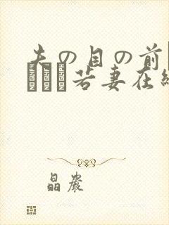 夫の目の前で犯された若妻在线