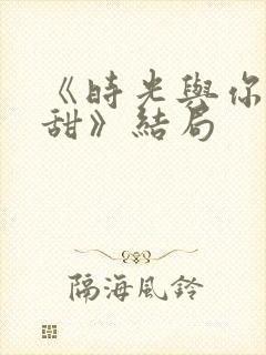 《时光与你都很甜》结局