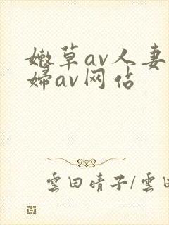 嫩草av人妻熟妇av网站