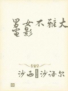 男女不雅大尺度电影