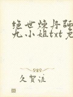 绝世炼丹师纨绔九小姐txt免费下载