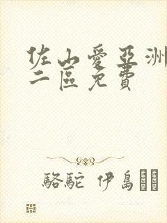 佐山爱亚洲一区二区免费