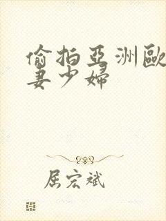 偷拍亚洲欧美人妻少妇封面