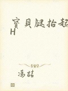 宝贝腿抬起来HH