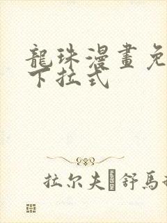 龙珠漫画免费看下拉式