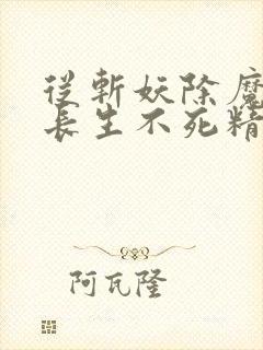 从斩妖除魔开始长生不死精校版免费下载