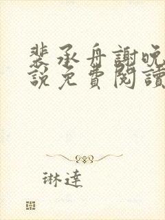 裴承舟谢晚棠小说免费阅读最新章节