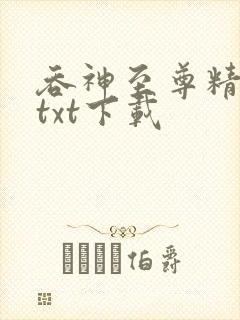 吞神至尊精校版txt下载