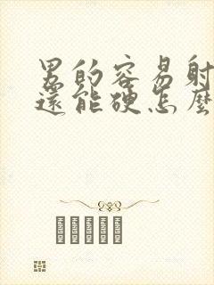 男的容易射精却还能硬怎么回事封面