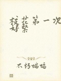 校花第一次好深好紧