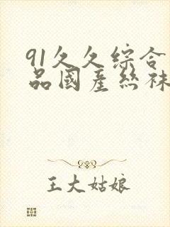 91久久综合精品国产丝袜长腿