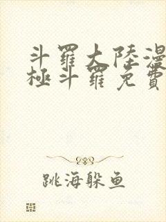 斗罗大陆漫画终极斗罗免费漫画下拉式