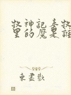 牧神记秦牧身体里的魔是谁