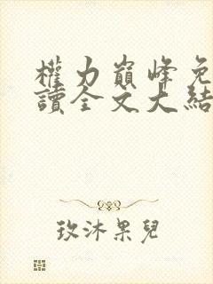 权力巅峰免费阅读全文大结局小说