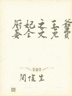 厨妃之王爷请纳妾全文免费阅读