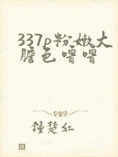 337p粉嫩大胆色噜噜