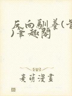 反向驯养(骨科)笔趣阁封面