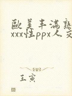 欧美丰满熟妇xxxx性ppx人交